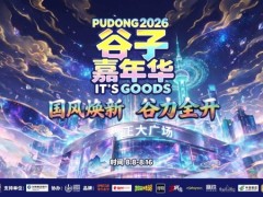 明日启动！2026浦东谷子嘉年华8月8日登陆正大广场国风次元狂欢蓄势待发